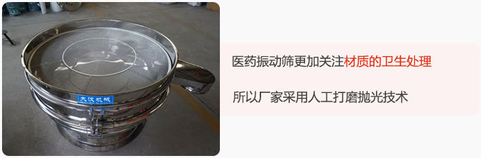 醫(yī)藥振動篩更加關注材質的衛(wèi)生處理，所以廠家采用人工打磨拋光技術。